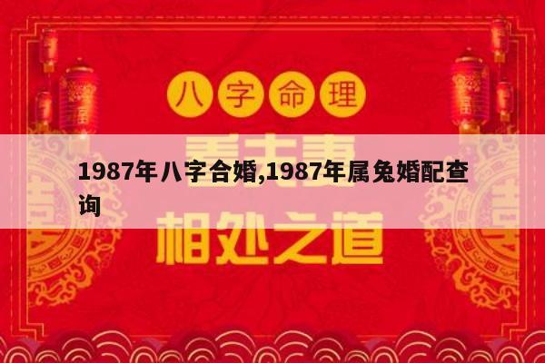 1987年八字合婚,1987年属兔婚配查询