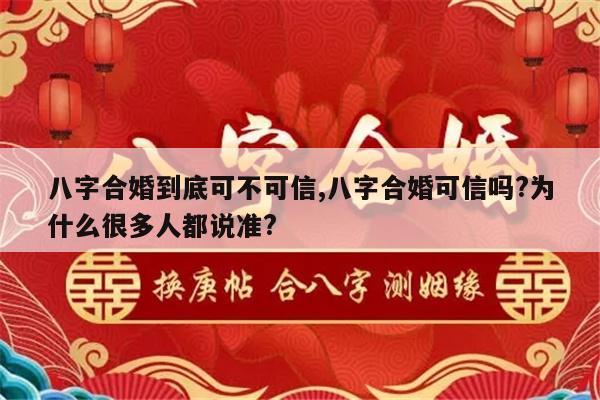 八字合婚到底可不可信,八字合婚可信吗?为什么很多人都说准?