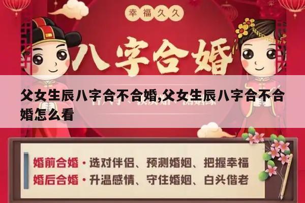 父女生辰八字合不合婚,父女生辰八字合不合婚怎么看