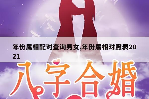 年份属相配对查询男女,年份属相对照表2021