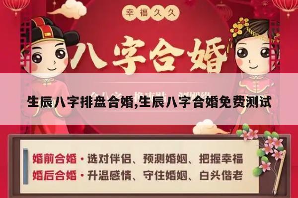 生辰八字排盘合婚,生辰八字合婚免费测试