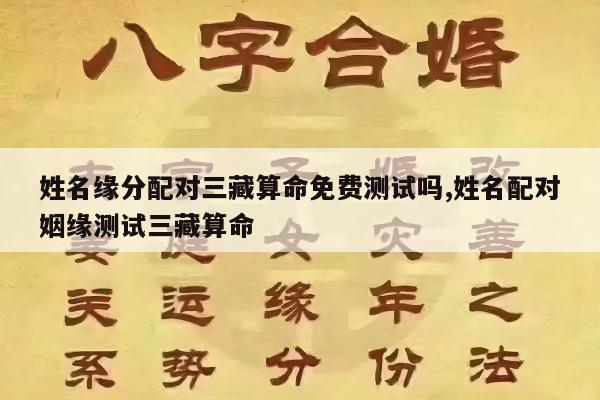 姓名缘分配对三藏算命免费测试吗,姓名配对姻缘测试三藏算命