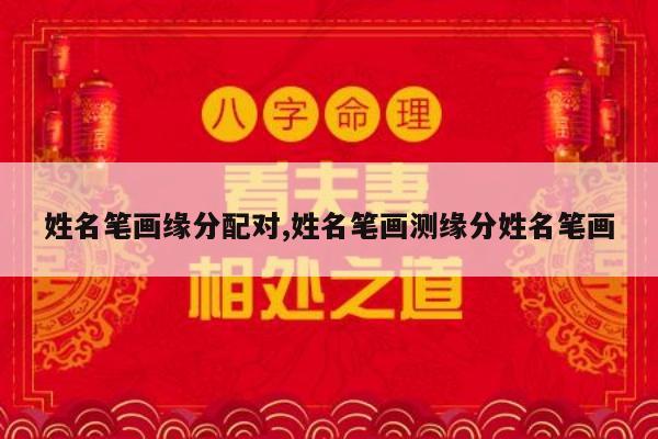 姓名笔画缘分配对,姓名笔画测缘分姓名笔画