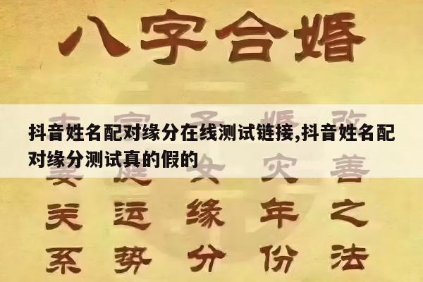 抖音姓名配对缘分在线测试链接,抖音姓名配对缘分测试真的假的