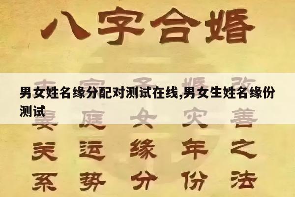 男女姓名缘分配对测试在线,男女生姓名缘份测试