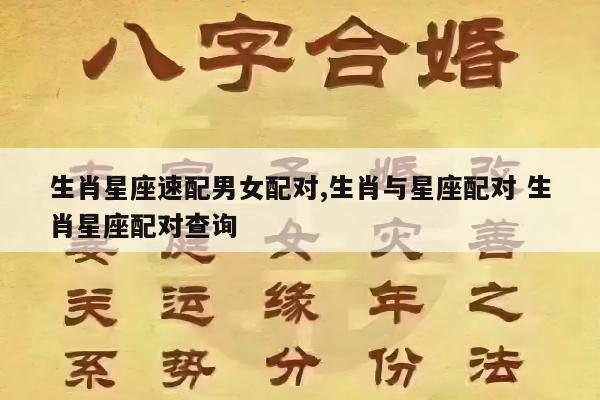 生肖星座速配男女配对,生肖与星座配对 生肖星座配对查询