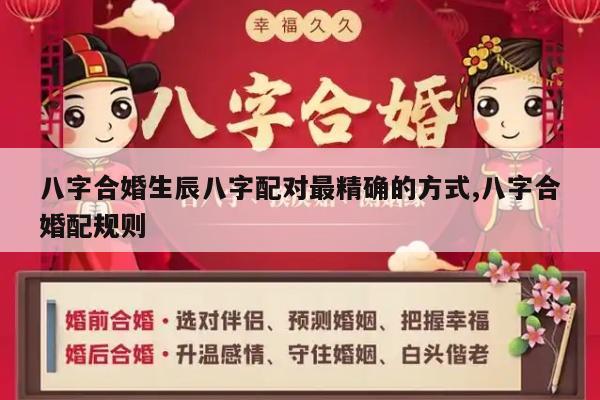 八字合婚生辰八字配对最精确的方式,八字合婚配规则