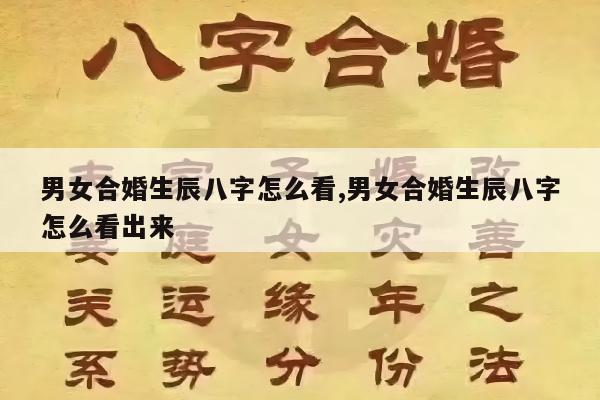 男女合婚生辰八字怎么看,男女合婚生辰八字怎么看出来