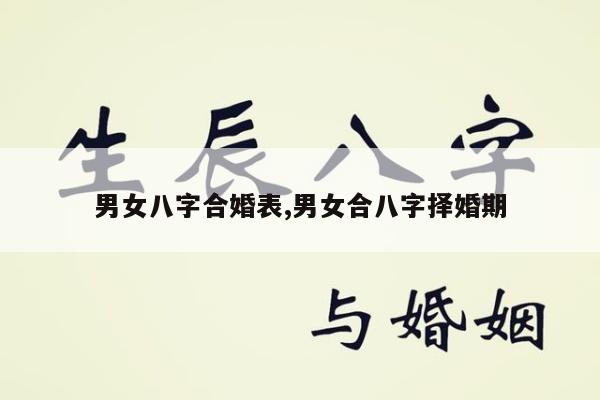 男女八字合婚表,男女合八字择婚期