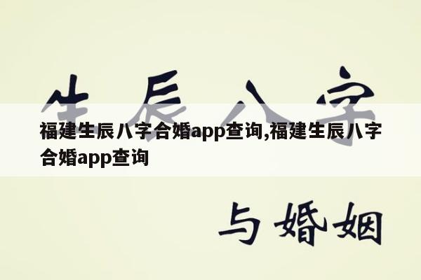 福建生辰八字合婚app查询,福建生辰八字合婚app查询