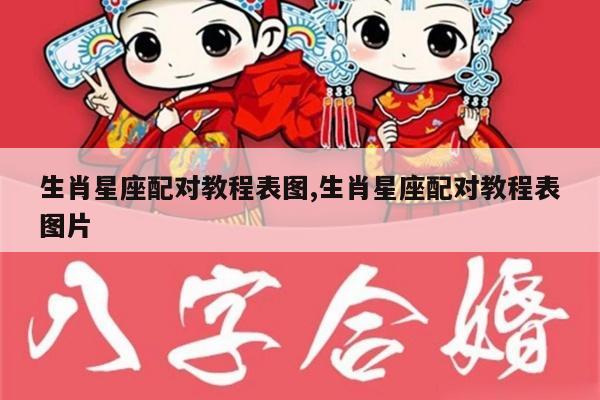 生肖星座配对教程表图,生肖星座配对教程表图片